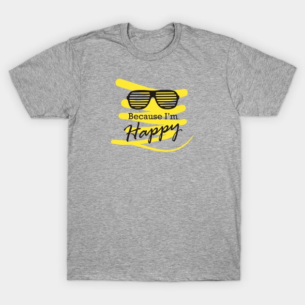 Because I am happy T-Shirt by Aye Mate